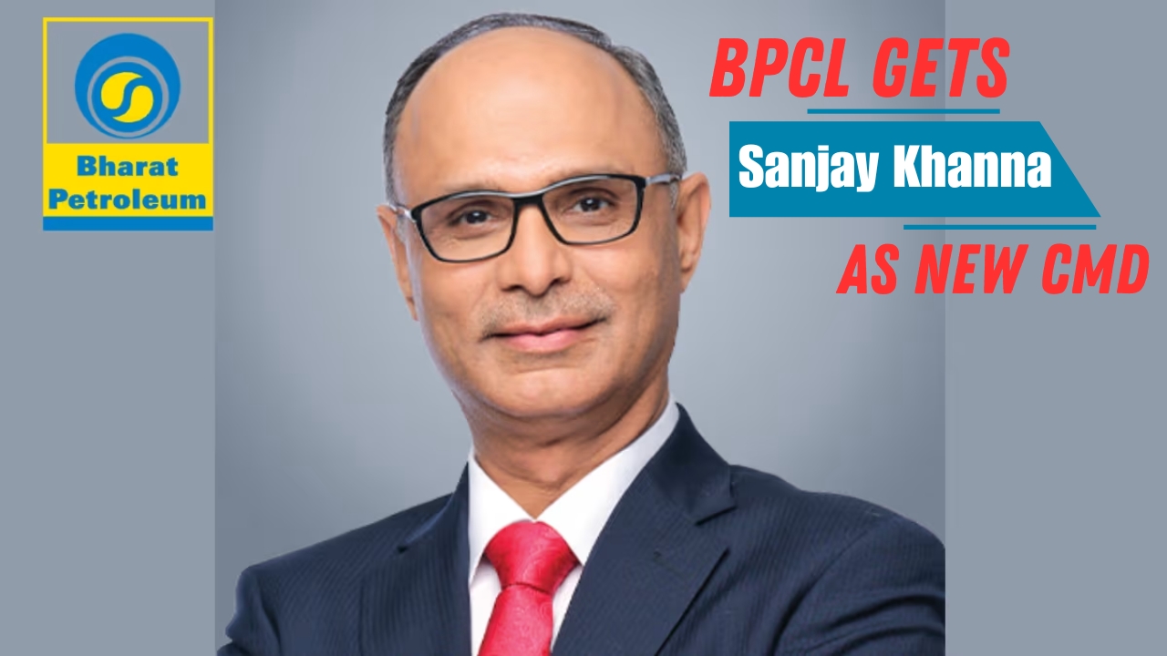 Sanjay Khanna बने BPCL के नए CMD